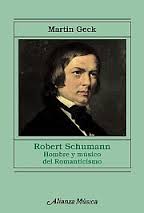 GECK M. - ROBERT SCHUMANN HOMBRE Y MUSICO DEL ROMANTICISMO
